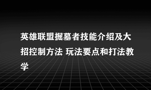 英雄联盟掘墓者技能介绍及大招控制方法 玩法要点和打法教学