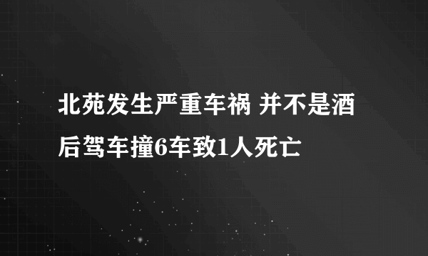 北苑发生严重车祸 并不是酒后驾车撞6车致1人死亡