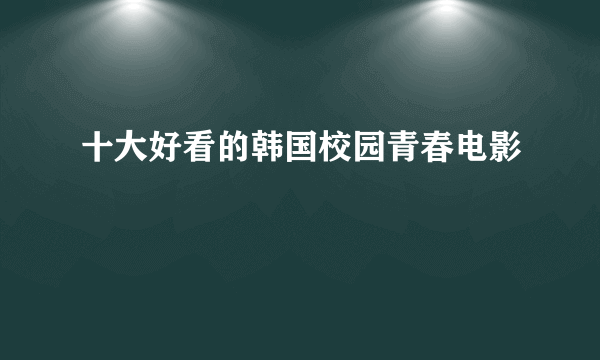 十大好看的韩国校园青春电影