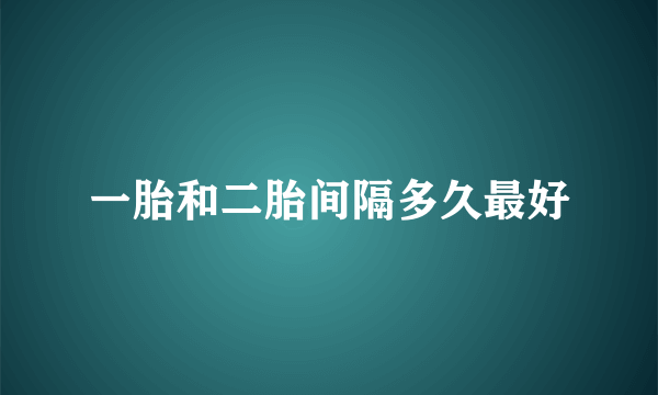 一胎和二胎间隔多久最好