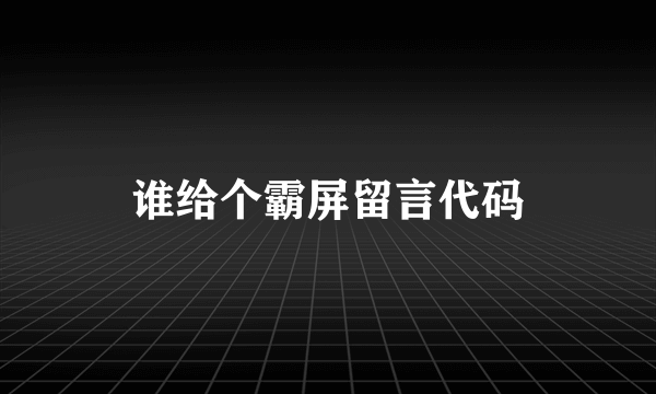 谁给个霸屏留言代码