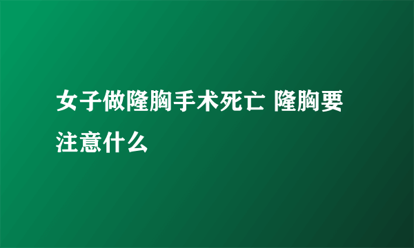 女子做隆胸手术死亡 隆胸要注意什么