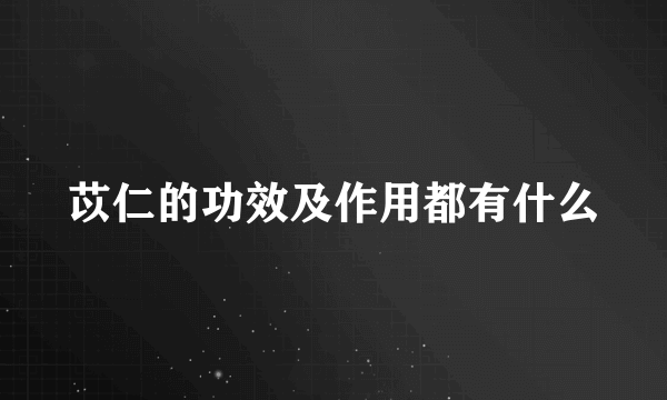 苡仁的功效及作用都有什么