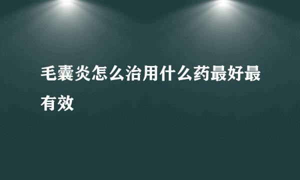 毛囊炎怎么治用什么药最好最有效