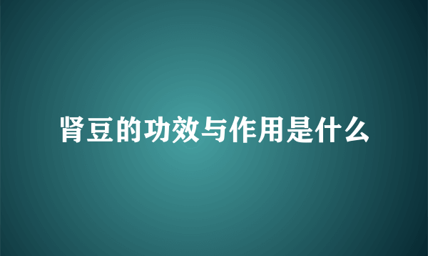 肾豆的功效与作用是什么