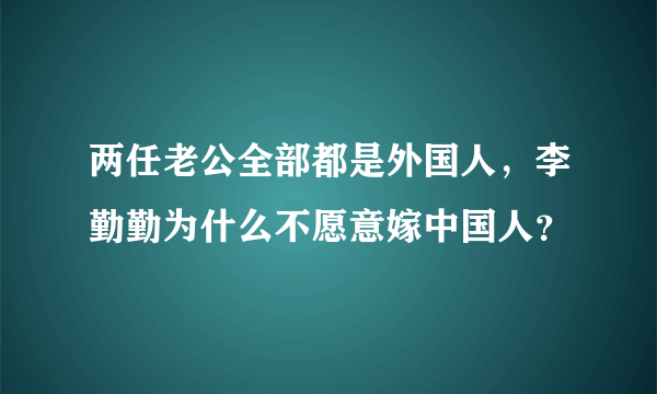 两任老公全部都是外国人，李勤勤为什么不愿意嫁中国人？