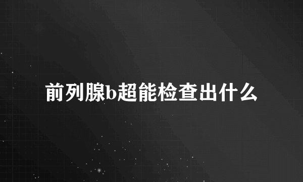 前列腺b超能检查出什么