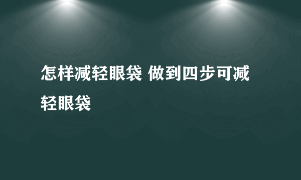 怎样减轻眼袋 做到四步可减轻眼袋