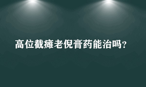 高位截瘫老倪膏药能治吗？