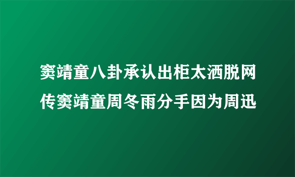 窦靖童八卦承认出柜太洒脱网传窦靖童周冬雨分手因为周迅