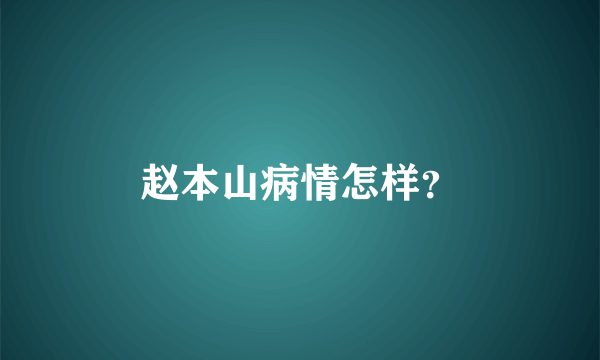 赵本山病情怎样？