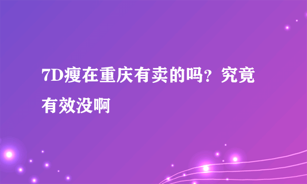 7D瘦在重庆有卖的吗？究竟有效没啊