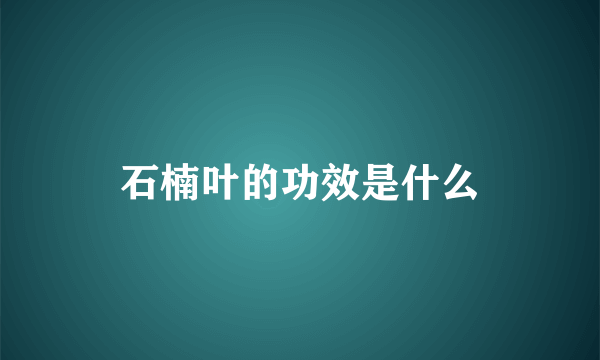 石楠叶的功效是什么