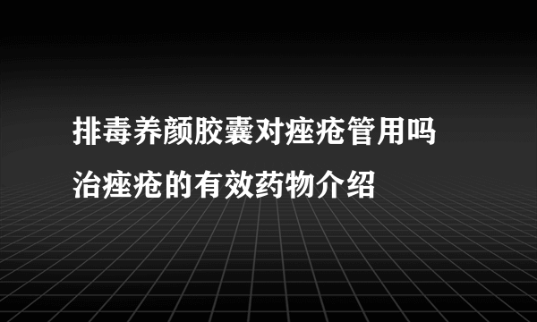 排毒养颜胶囊对痤疮管用吗 治痤疮的有效药物介绍