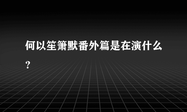 何以笙箫默番外篇是在演什么？