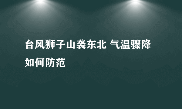 台风狮子山袭东北 气温骤降如何防范