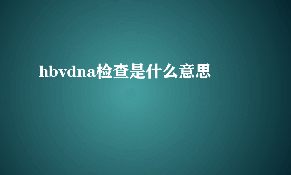 hbvdna检查是什么意思