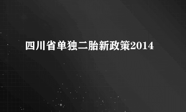 四川省单独二胎新政策2014