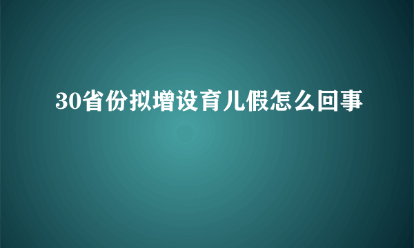 30省份拟增设育儿假怎么回事