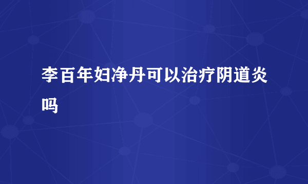 李百年妇净丹可以治疗阴道炎吗