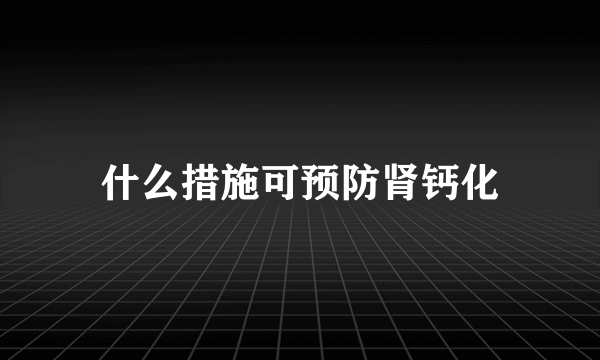 什么措施可预防肾钙化