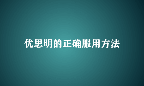 优思明的正确服用方法