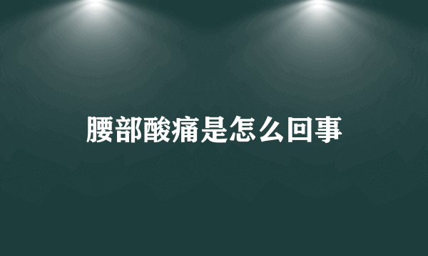 腰部酸痛是怎么回事