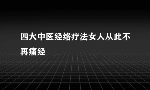 四大中医经络疗法女人从此不再痛经