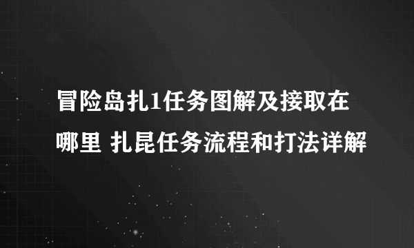 冒险岛扎1任务图解及接取在哪里 扎昆任务流程和打法详解