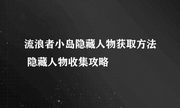 流浪者小岛隐藏人物获取方法 隐藏人物收集攻略