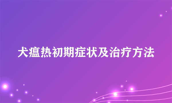 犬瘟热初期症状及治疗方法