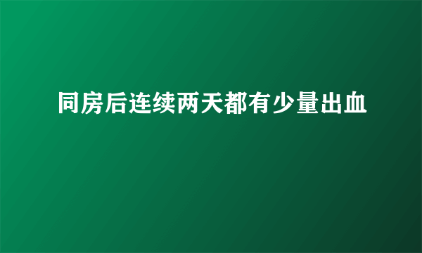 同房后连续两天都有少量出血