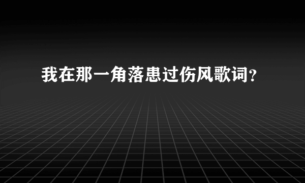 我在那一角落患过伤风歌词？