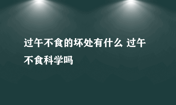 过午不食的坏处有什么 过午不食科学吗