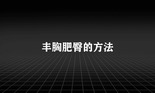 丰胸肥臀的方法