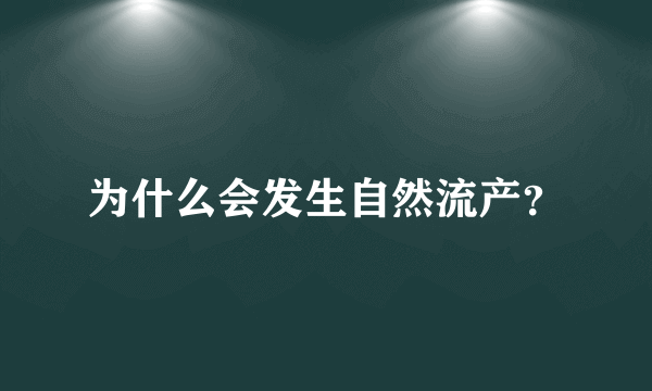 为什么会发生自然流产？