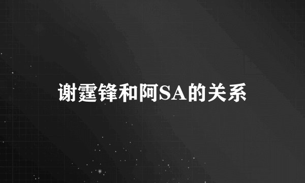 谢霆锋和阿SA的关系