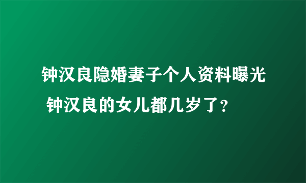 钟汉良隐婚妻子个人资料曝光 钟汉良的女儿都几岁了？