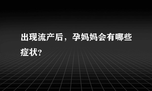 出现流产后，孕妈妈会有哪些症状？