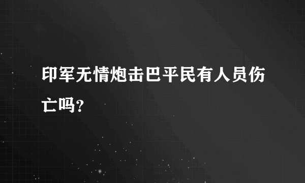 印军无情炮击巴平民有人员伤亡吗？