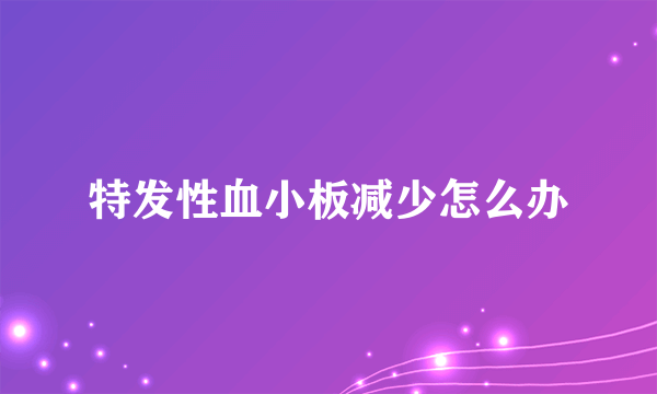 特发性血小板减少怎么办