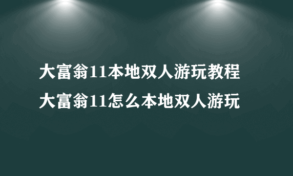 大富翁11本地双人游玩教程 大富翁11怎么本地双人游玩