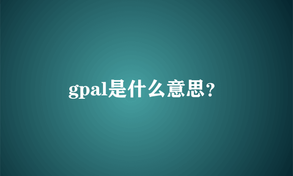 gpal是什么意思？