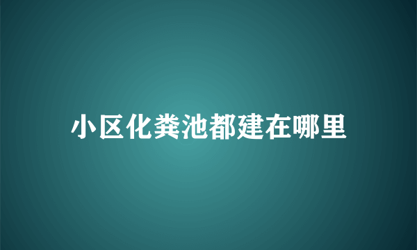 小区化粪池都建在哪里