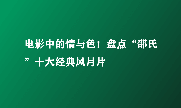 电影中的情与色！盘点“邵氏”十大经典风月片