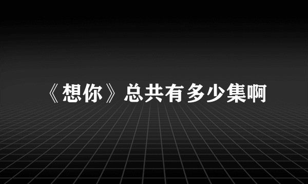 《想你》总共有多少集啊