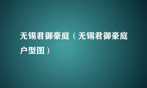 无锡君御豪庭（无锡君御豪庭户型图）