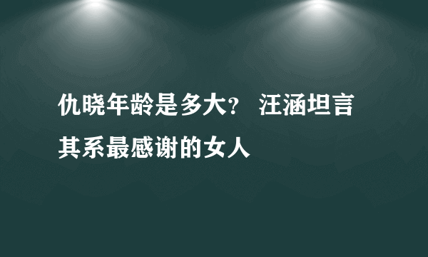 仇晓年龄是多大？ 汪涵坦言其系最感谢的女人