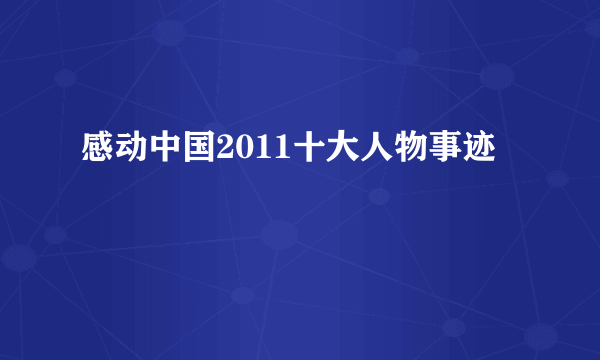 感动中国2011十大人物事迹