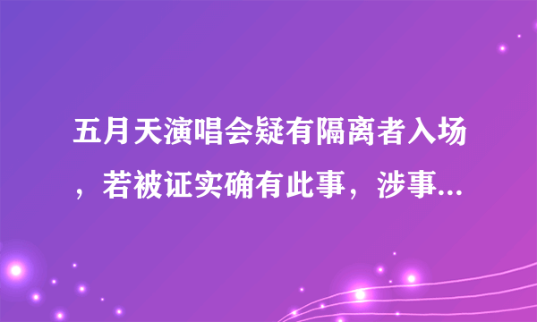 五月天演唱会疑有隔离者入场，若被证实确有此事，涉事人将面临什么刑责？